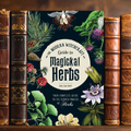 The Modern Witchcraft Guide to Magickal Herbs