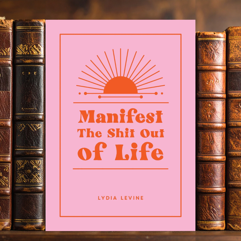 Manifest the Shit out of Life