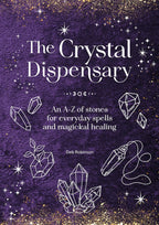 The Crystal Dispensary: An A-Z of stones for everyday spells and magickal healing