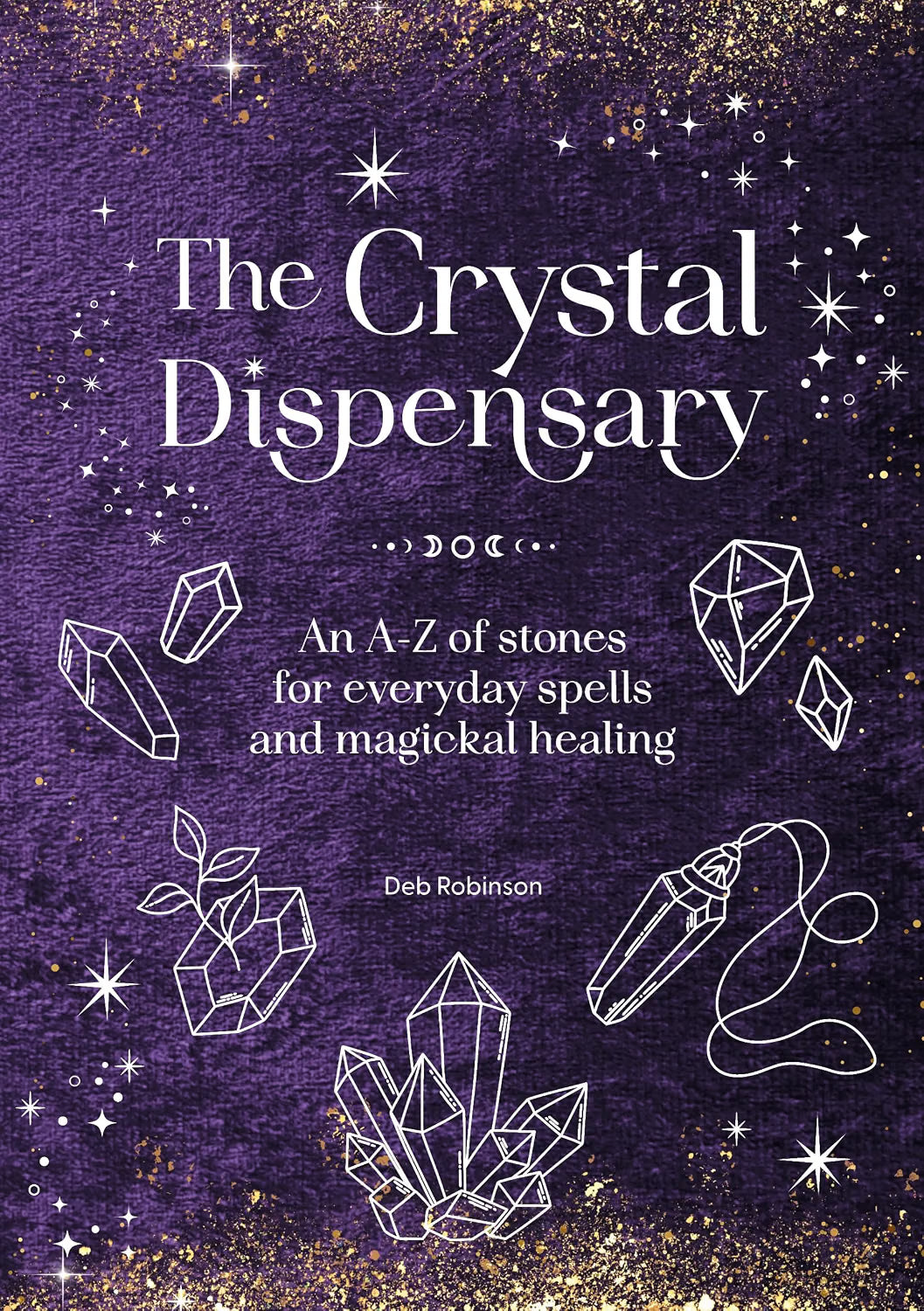 The Crystal Dispensary: An A-Z of stones for everyday spells and magickal healing