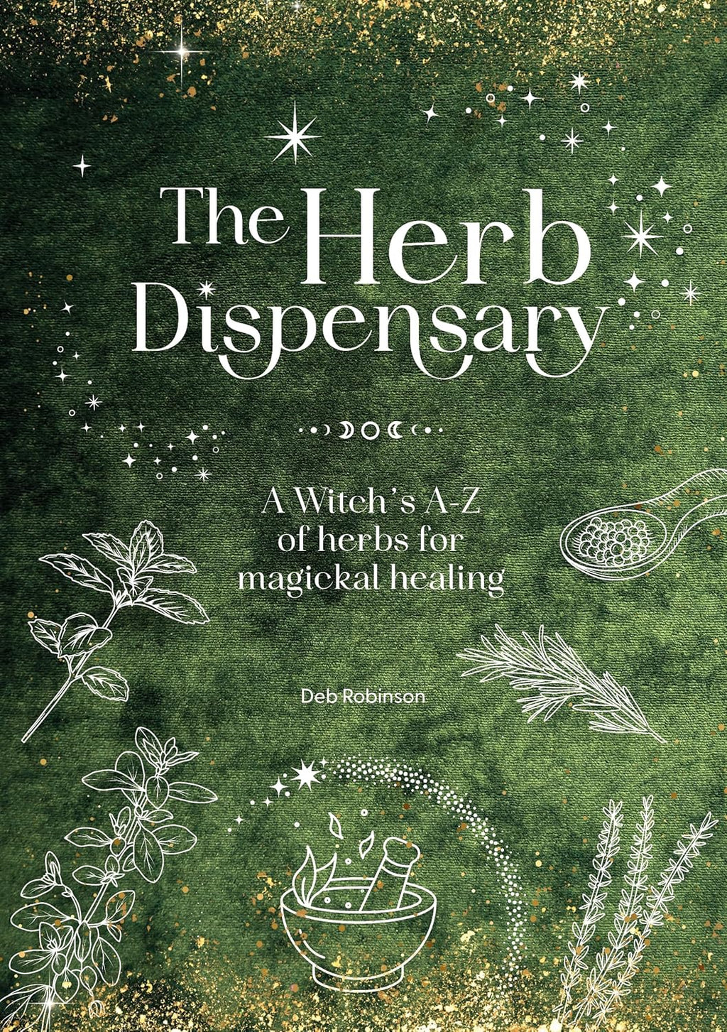 The Herb Dispensary: A Witch's A-Z of herbs for magickal healing